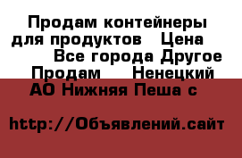 Продам контейнеры для продуктов › Цена ­ 5 000 - Все города Другое » Продам   . Ненецкий АО,Нижняя Пеша с.